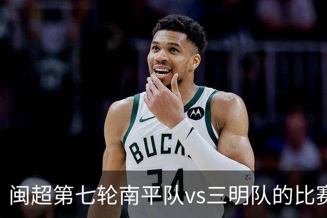 闽超第七轮南平队vs三明队的比赛因天气原因延期至6月14日举行